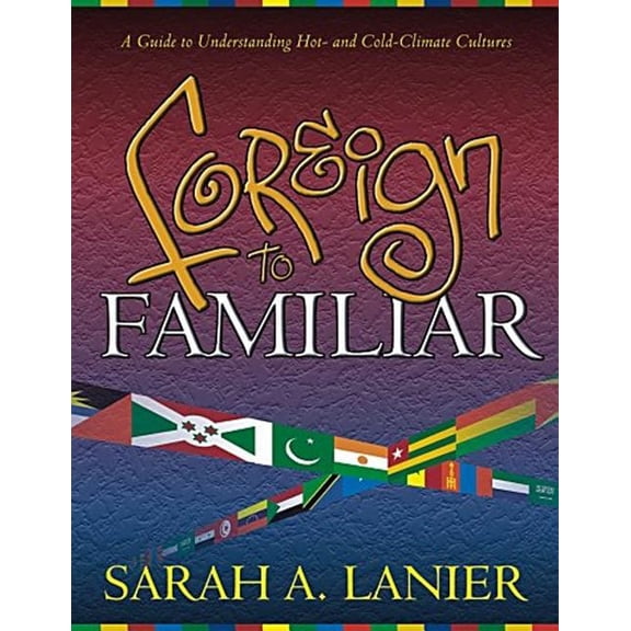 Foreign to Familiar: A Guide to Understanding Hot- And Cold-Climate Cultures (Paperback)