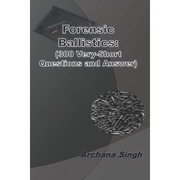 Forensic Science Forensic Ballistics: (300 Very-Short Answer Questions), Book 2, (Paperback)