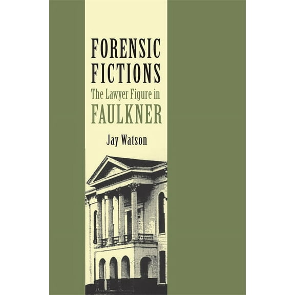 Forensic Fictions: The Lawyer Figure in Faulkner, (Paperback)