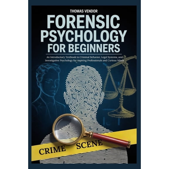 Forensic Psychology For Beginners: An Introductory Textbook to Criminal Behavior, Legal Systems, and Investigative Psych, (Paperback)