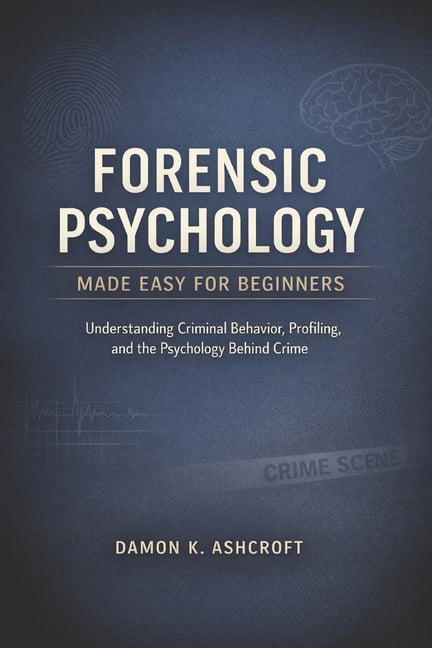 Forensic Psychology Made Easy Forensic Psychology Made Easy for Beginners: Understanding Criminal Behavior, Profiling, and the Psychology behind Crime, Book 2, (Paperback)