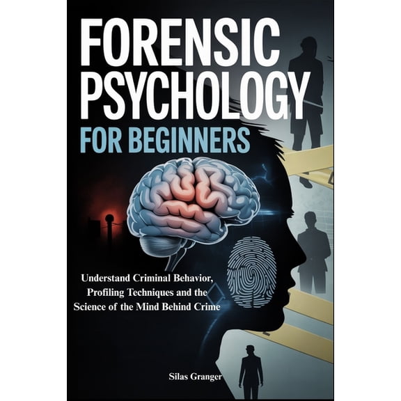 Forensic Psychology for Beginners: Understand Criminal Behavior, Profiling Techniques and the Science of the Mind Behind, (Paperback)