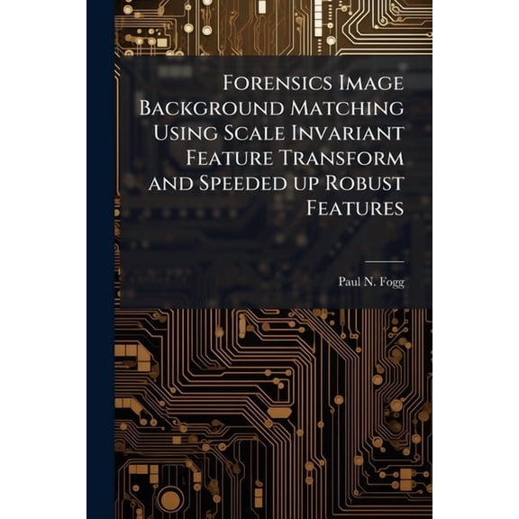 Forensics Image Background Matching Using Scale Invariant Feature Transform and Speeded up Robust Features, (Paperback)