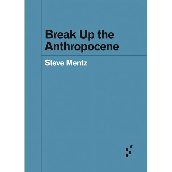 Forerunners: Ideas First: Break Up the Anthropocene (Paperback)