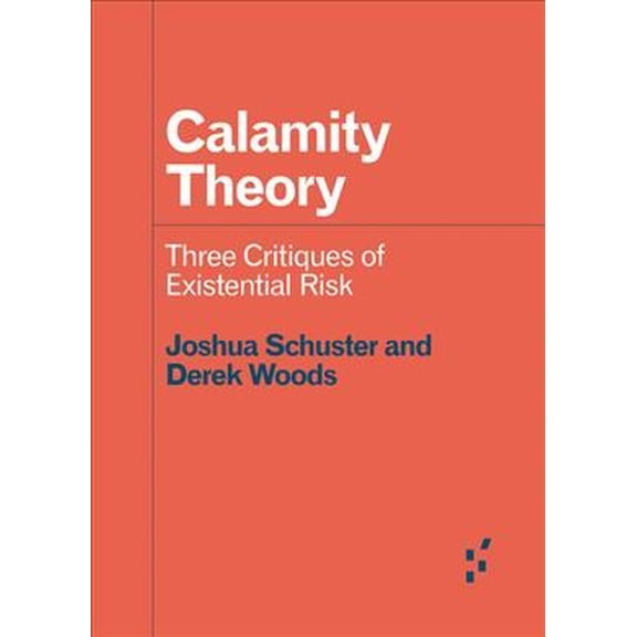 Forerunners: Ideas First: Calamity Theory : Three Critiques of Existential Risk (Paperback)