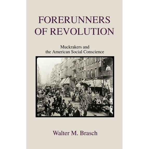 Forerunners of Revolution: Muckrakers and the American Social Conscience, (Paperback)