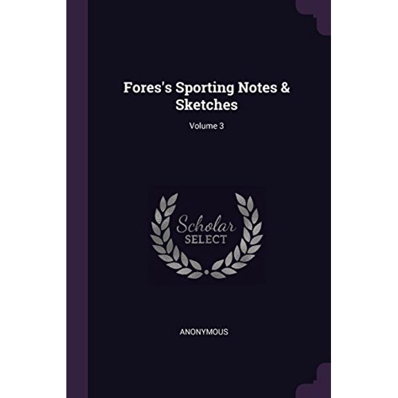 Foress Sporting Notes Sketches; Volume 3 Paperback 1377871363 9781377871363 Anonymous