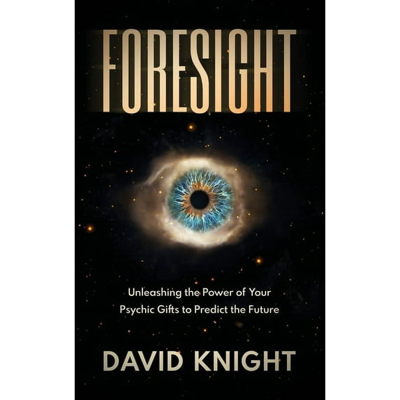 Foresight: Unleashing the Power of Your Psychic Gifts to Predict the Future, (Hardcover)