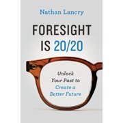Foresight is 20/20 Unlock Your Past To Create A Better Future, Paperback