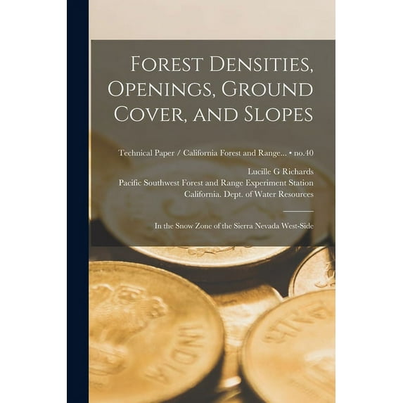 Forest Densities, Openings, Ground Cover, and Slopes: in the Snow Zone of the Sierra Nevada West-side; no.40, (Paperback)