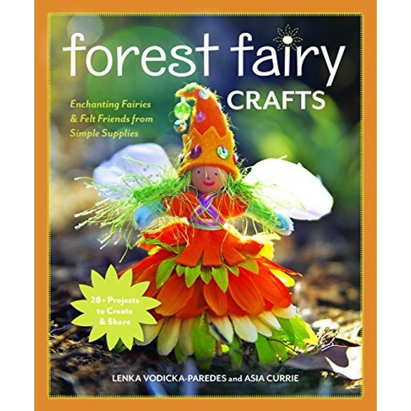 Pre-Owned Forest Fairy Crafts: Enchanting Fairies & Felt Friends from Simple Supplies - 28+ Projects to Create & Share (Paperback) 1607056909 9781607056904