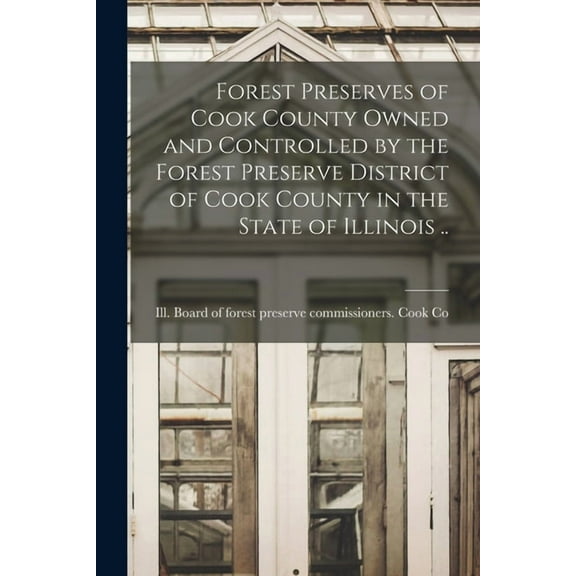 Forest Preserves of Cook County Owned and Controlled by the Forest Preserve District of Cook County in the State of Illinois .. (Paperback)