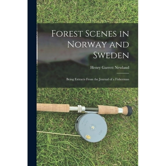Forest Scenes in Norway and Sweden: Being Extracts From the Journal of a Fisherman