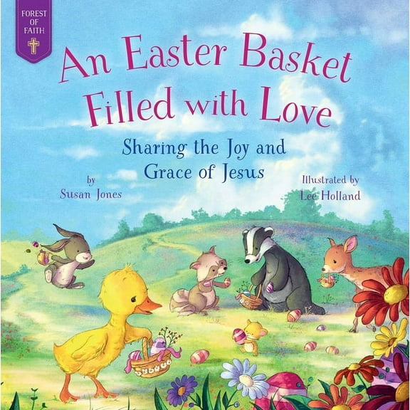 Forest of Faith Books: An Easter Basket Filled with Love : Sharing the Joy and Grace of Jesus (Hardcover)