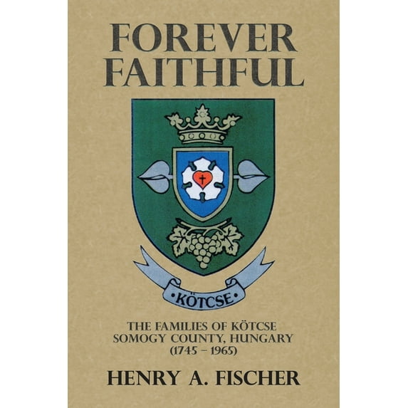 Forever Faithful: The Families of Kötcse Somogy County, Hungary (1745 - 1965) (Paperback)