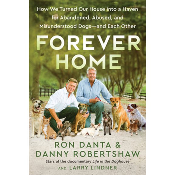 Pre-Owned Forever Home: How We Turned Our House Into a Haven for Abandoned, Abused, and Misunderstood Dogs--And Each Other (Hardcover) 0063112876 9780063112872