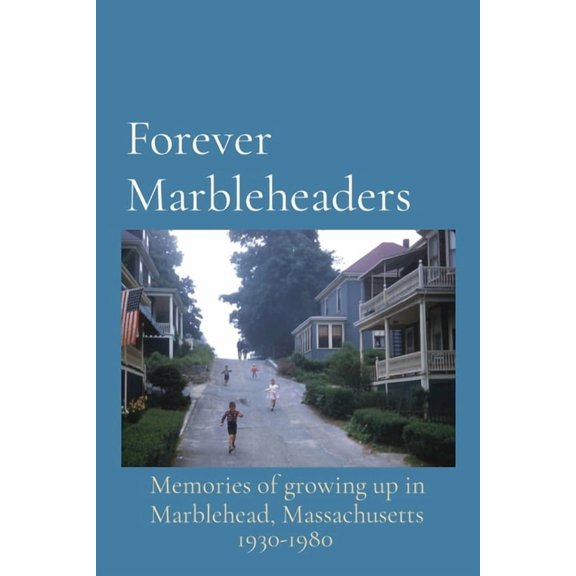 Forever Marbleheaders Forever Marbleheaders: Memories of growing up in Marblehead, Massachusetts, Book 1, (Paperback)