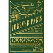 Forever Paris A Guide to the Timeless Soul of the City, Hardcover