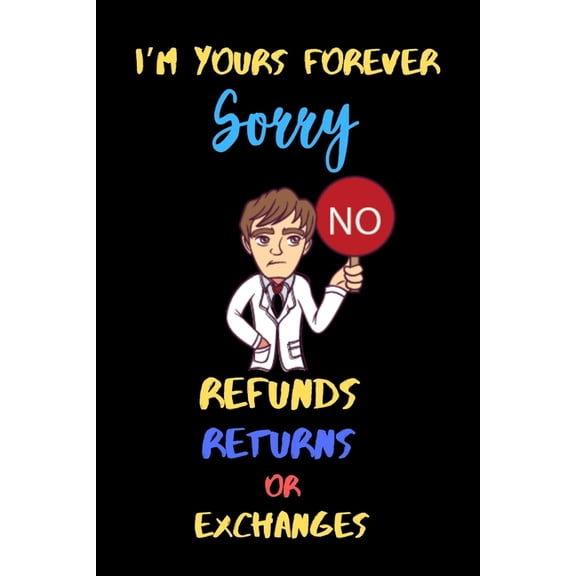 I'm yours Forever Sorry No Refunds, Returns or Exchanges. : A perfect Valentines Day or anniversary Gifts for Boyfriend, Couples or Boyfriend From Girlfriend. (Paperback)