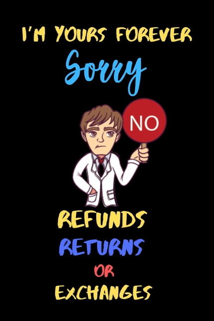 I'm yours Forever Sorry No Refunds, Returns or Exchanges. : A perfect Valentines Day or anniversary Gifts for Boyfriend, Couples or Boyfriend From Girlfriend. (Paperback)