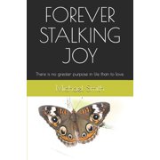 Forever Stalking Joy There is no greater purpose in life than to love., Paperback