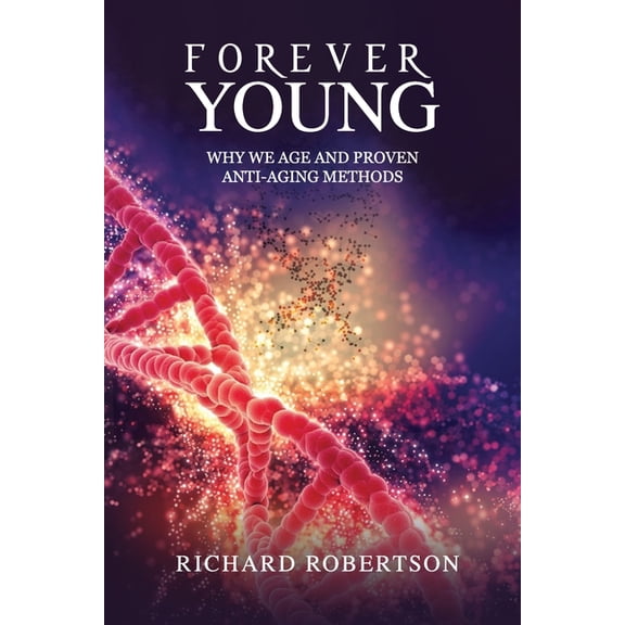Forever Young: Why We Age And Proven Anti-Aging Methods, (Paperback)