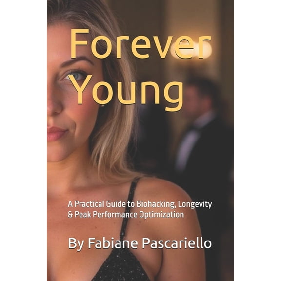 Forever Young: A Practical Guide to Biohacking, Longevity & Peak Performance Optimization, (Paperback)