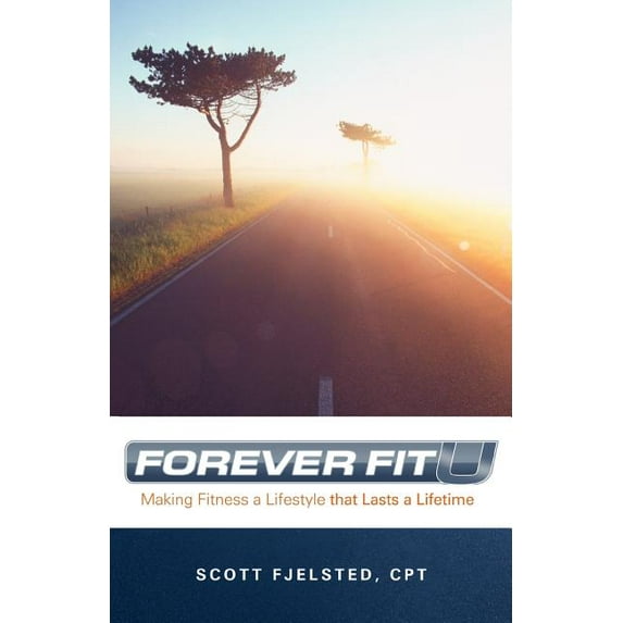 Foreverfitu: Making Fitness a Lifestyle That Lasts a Lifetime (Paperback) by Scott Fjelsted Cpt