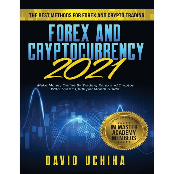 Forex and Cryptocurrency 2021 : The Best Methods For Forex And Crypto Trading. How To Make Money Online By Trading Forex and Cryptos With The $11,000 per Month Guide. (Paperback)