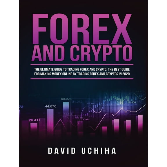 Forex and Cryptocurrency: The Ultimate Guide to Trading Forex and Cryptos. How to Make Money Online By Trading Forex and, (Paperback)