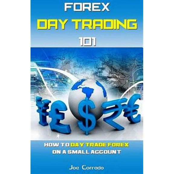 Forex Day Trading 101: How to Day Trade Forex on a Small Account