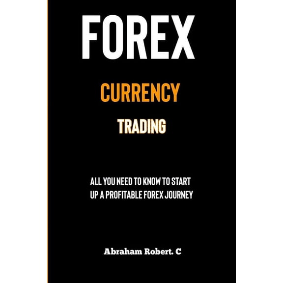 Forex, Forex Trading System, Forex Trading Strategy, Oil, Precious Metals, Commodities, Stocks, Curr: Forex Currency Trading: All you need to know to start up a profitable forex trading journey (Paper