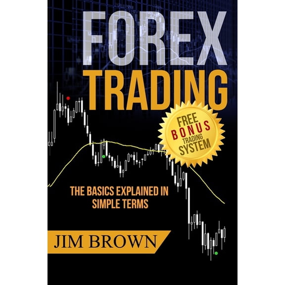 Forex, Forex Trading System, Forex Tradi Forex Trading: The Basics Explained in Simple Terms, Book 1, (Paperback)