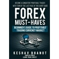 thumbnail image 1 of Forex Must-Haves FOREX MUST-HAVES Beginner's Guide to Profitably Trading Currency Market: Become a consistent profitable trader with turn, Book 1, (Paperback), 1 of 1