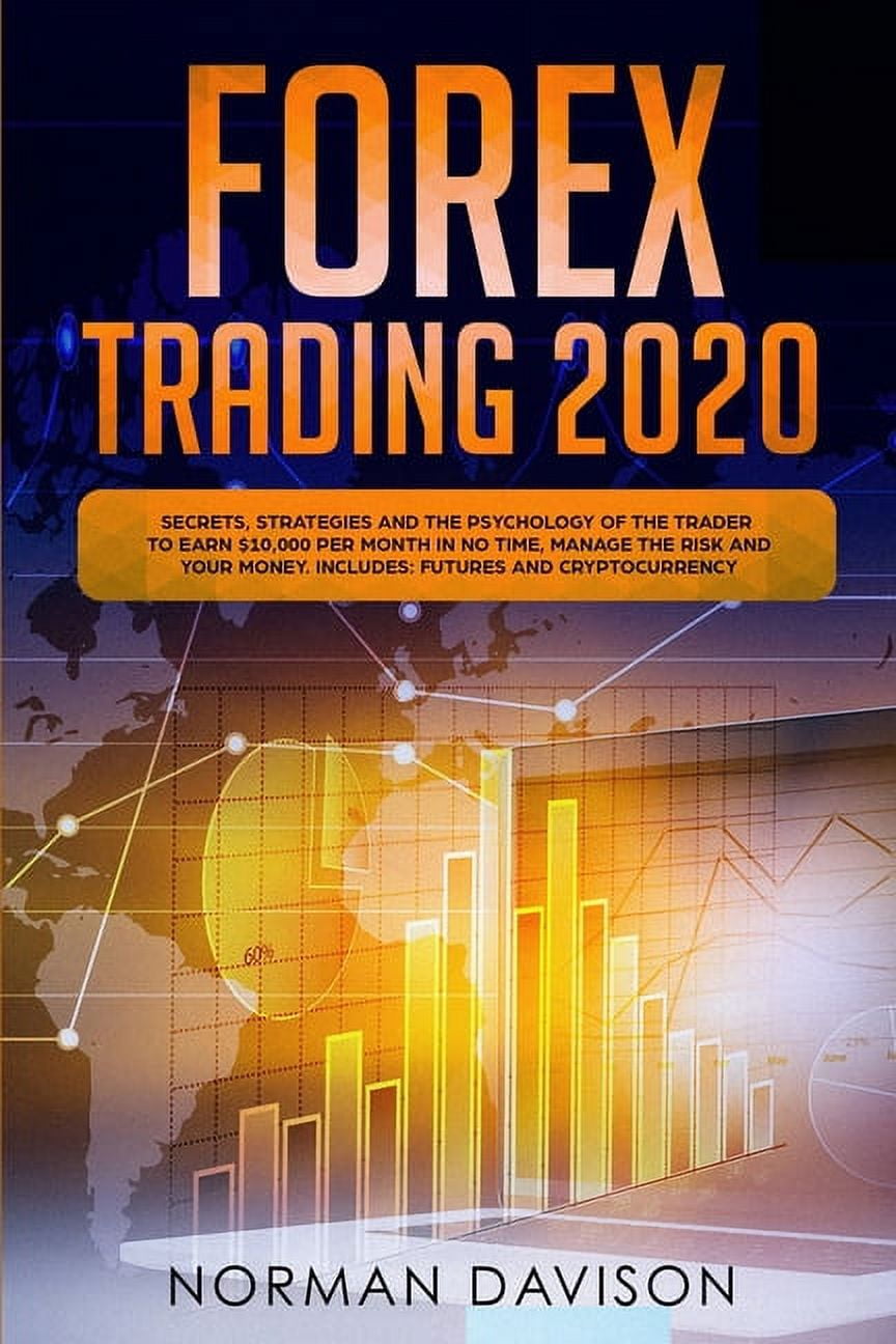 Forex Trading 2020: Guide for Beginners. Secrets, Strategies and the  Psychology of the Trader to Earn $10,000 per Month in no Time, Manage the  Risk ...