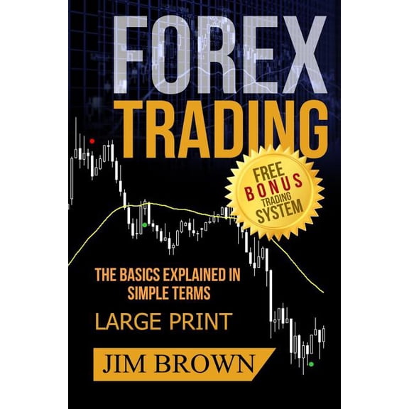 Forex Trading: The Basics Explained in S FOREX TRADING The Basics Explained in Simple Terms FREE BONUS TRADING SYSTEM: Forex, Forex for Beginners, Make Money Onl, Book 1, (Paperback)