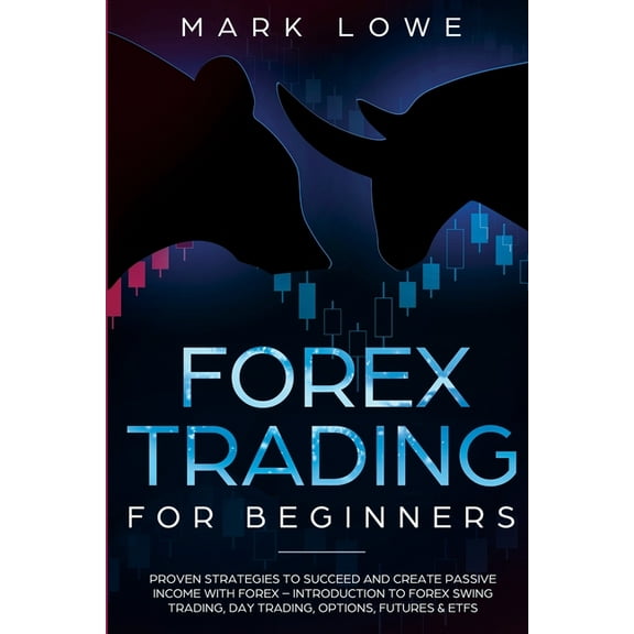 Forex Trading for Beginners: Proven Strategies to Succeed and Create Passive Income with Forex - Introduction to Forex S, (Paperback)