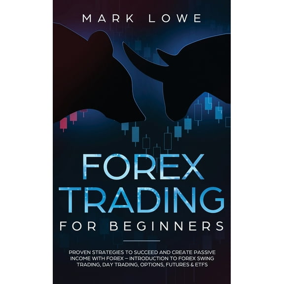 Forex Trading for Beginners: Proven Strategies to Succeed and Create Passive Income with Forex - Introduction to Forex S, (Hardcover)
