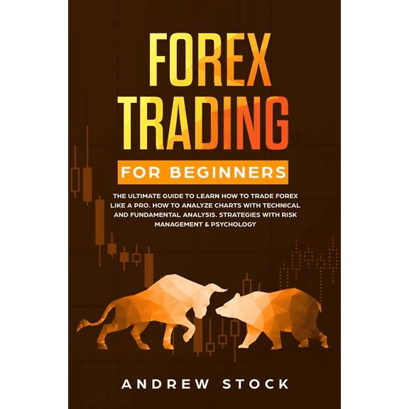 Forex Trading for Beginners: The Ultimate Guide to Learn How to Trade Forex like a PRO. How to Analyze Charts with Technical and Fundamental Analysis, Strategies with Risk Management & Psychology (Pap