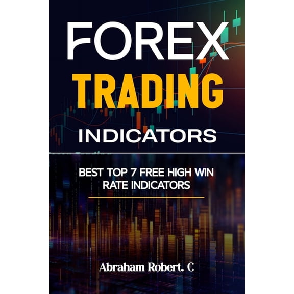 Forex Trading Books for Beginners, Forex Price Action, Forex Technical Analysis, Trading Strategies,: Forex Trading Indicators: Best Top 7 Free High Win Rate Indicator (Paperback)