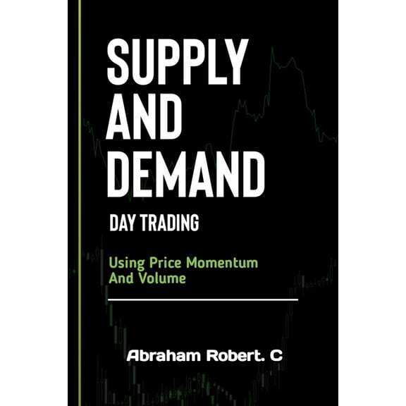 Forex Trading Books for Beginners, Forex Price Action, Forex Technical Analysis, Trading Strategies, Supply And Demand Day Trading: Using Price Momentum And Volume, (Paperback)