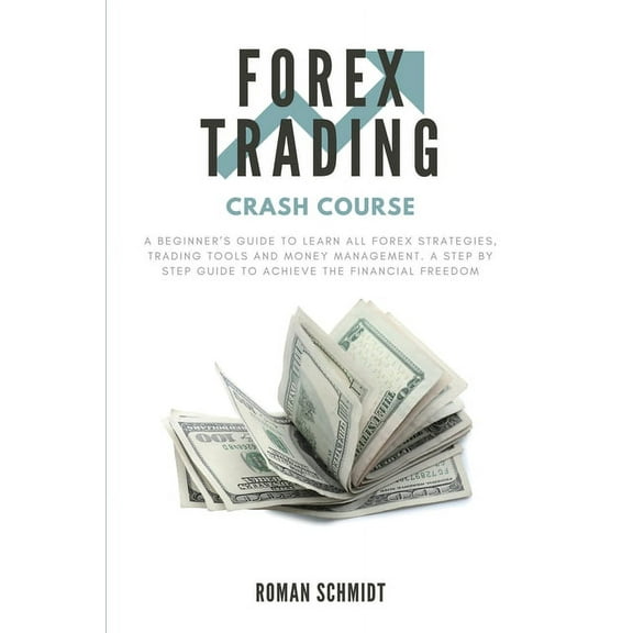 Forex Trading Crash Course: A Beginner's Guide to Learn All Forex Strategies, Trading Tools and Money Management. A, (Paperback)