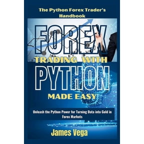 Forex Trading With Python Made Easy (The Python Forex Trader's Handbook): Unleash the Python Power for Turning Data into, (Paperback)