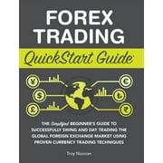 Forex Trading QuickStart Guide The Simplified Beginners Guide to Successfully Swing and Day Trading the Global Foreign, Hardcover