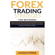 Forex Trading Strategies For Beginners Become An Intelligent Investor And Earn Profits Day By Day With This Financial Freedom Bible For Creating A Successful Business. Options And Futures Hardcover