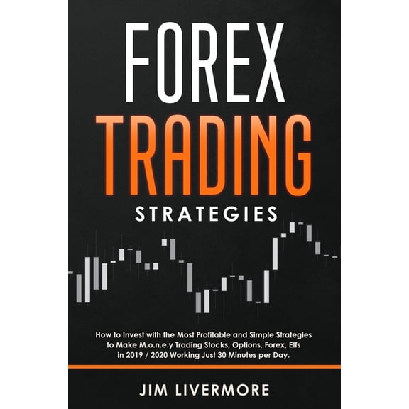 Forex Trading Strategies: How to Invest with the Most Profitable and Simple Strategies to Make Money (Paperback) by Jim Livermore