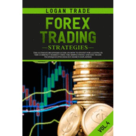 Forex Trading Strategies: The Ultimate beginners Guide On How To Invest For A Living In The Currency Market Using The Simple Swing And Day Trade