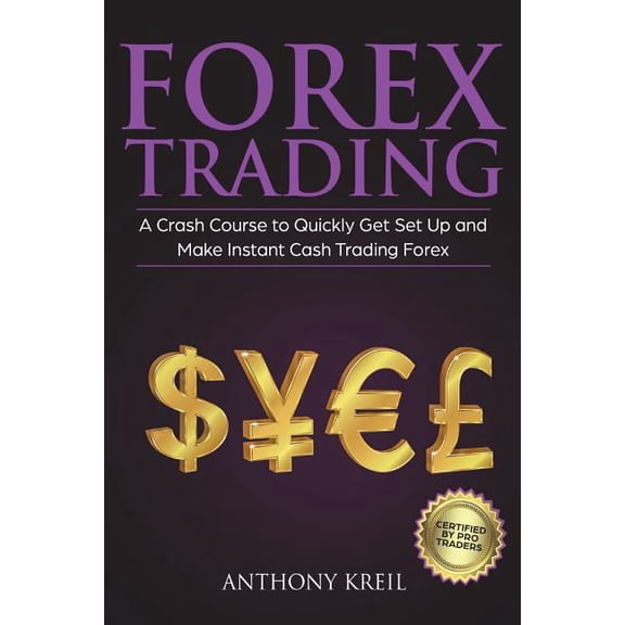 Forex Trading: The #1 Crash Course to Quickly Get Set Up and Make Instant Cash Trading Forex (Trading Strategies for Beginners Explai