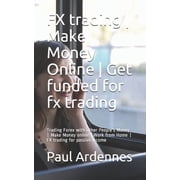 Forex Training and Trading FX trading - Make Money Online - Get funded for fx trading Trading Forex with Other Peoples Money - Make Money online , Book 2, Paperback
