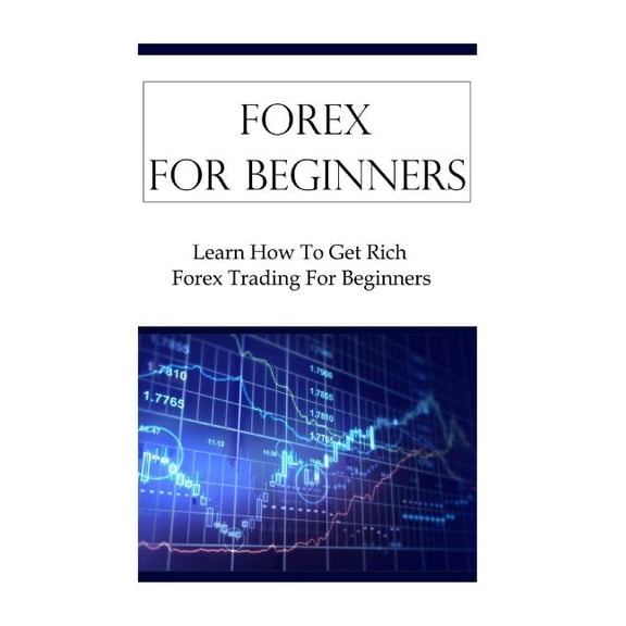 Forex For Beginners: Learn How To Get Rich Forex Trading For Beginners (Paperback)